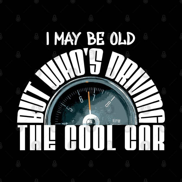 I May be Old, Who's Driving the Cool Car by CharJens