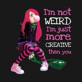 I'm Not Weird I'm Just More Creative Than You T-Shirt