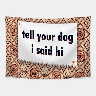 Tell your dog i said hi ikat Tapestry