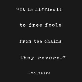 "It is difficult to free fools..." Voltaire quote T-Shirt