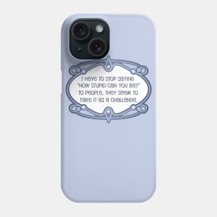 How stupid can you be? Phone Case