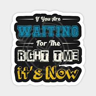 If You Are Waiting For The Right Time, It&#39;s Now Motivational Quotes,motivational gift Magnet