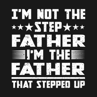 I'm Not The Stepfather I'm The Father That Stepped Up T-Shirt