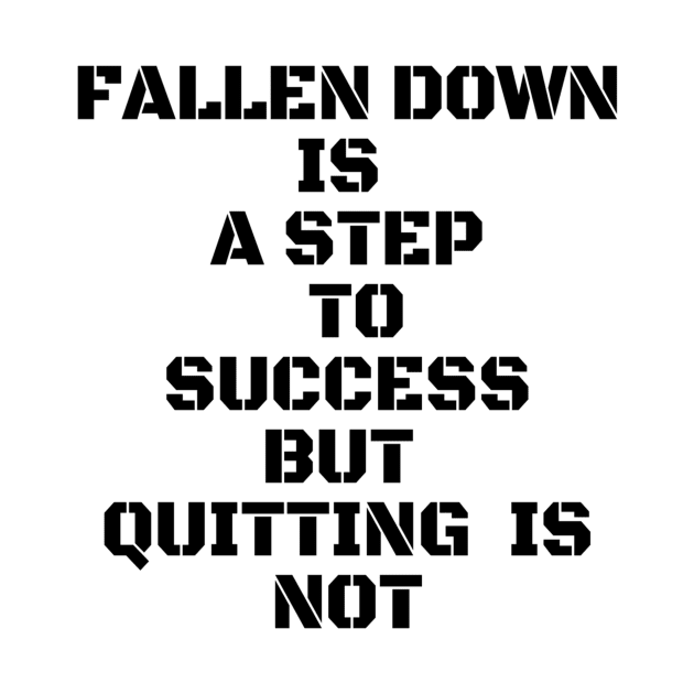 FALLEN DOWN IS A STEP TO SUCCESS BUT QUITTING IS NOT by Own Store