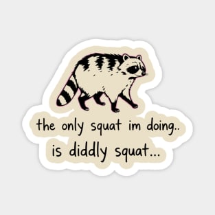 The Only Squat I'm Doing Is Diddly Squat Magnet