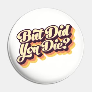 But Did You Die Vintage Style Retro Graphic Pin