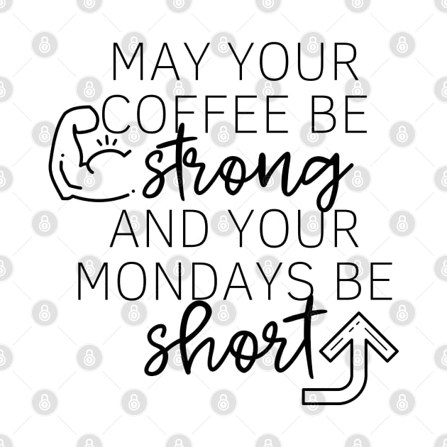 May Your Coffee Be Strong and Your Mondays Be Short by angiedf28