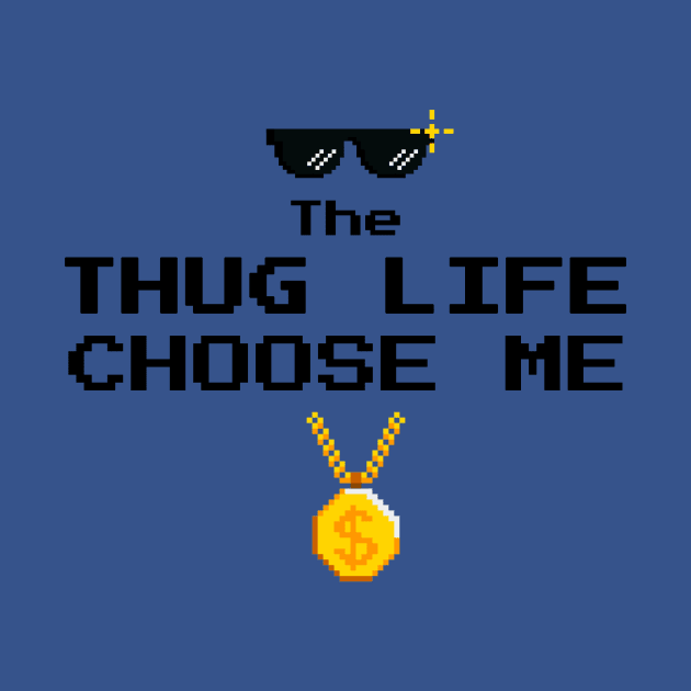 Thug Life Choose Me by clownescape