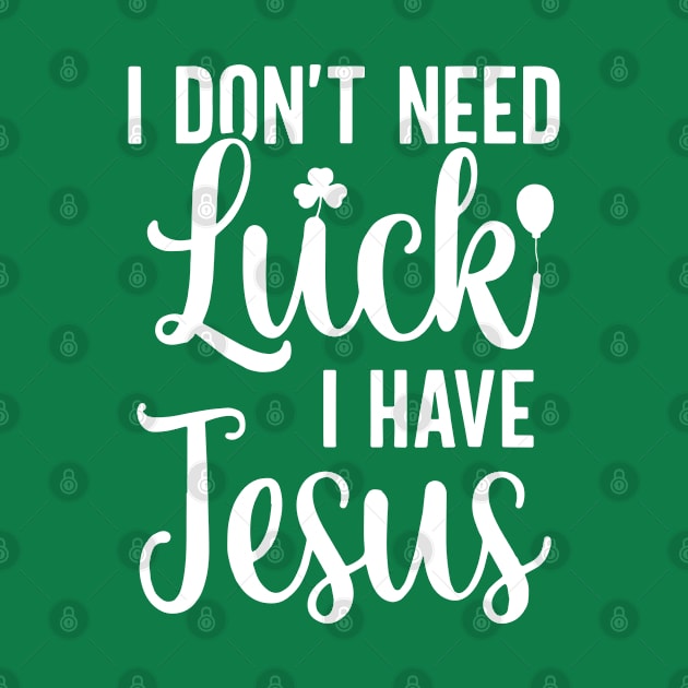 I Don't Need Luck I Have Jesus Christian St Patrick's Day by ZimBom Designer