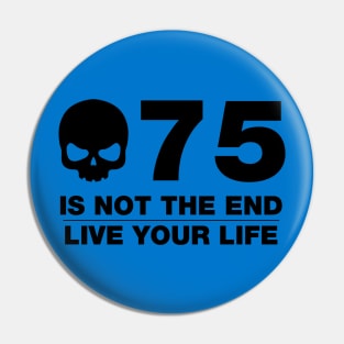 75 Is Not The End - Birthday Shirt (Black Text) Pin