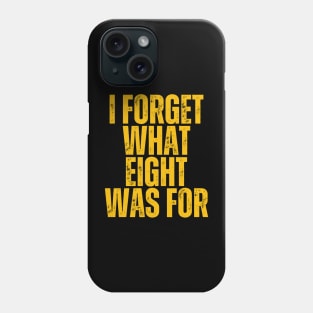 I Forget What Eight Was For Phone Case