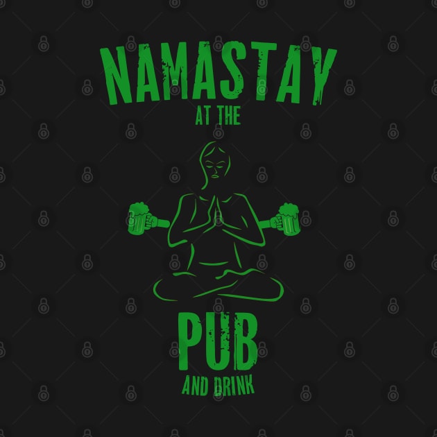 St. Patrick's Day - Namastay At The Pub And Drink by TShirtWaffle1