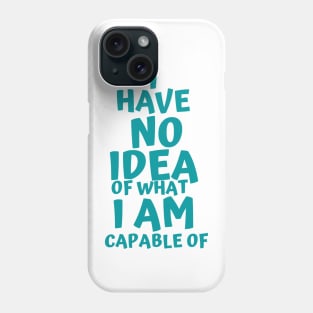 I Have NO idea of what I AM capable of Phone Case