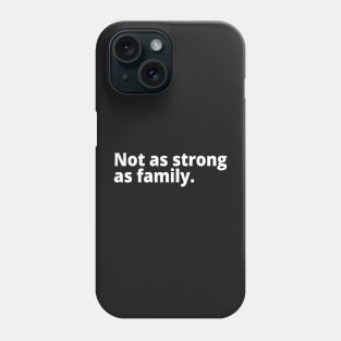 Not as strong as family. Phone Case