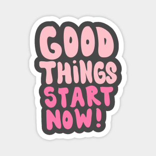 Good things start now Magnet