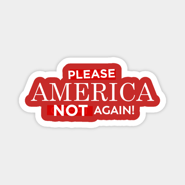 Please America Not Again! Magnet by Eugene and Jonnie Tee's