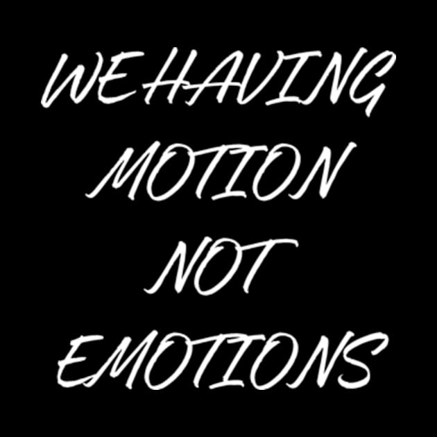 We Having Motion Not Emotions Shirt by Surrealart