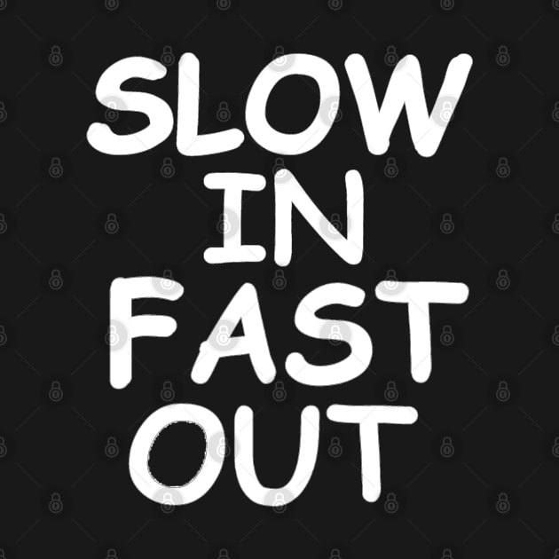 Slow in fast out by aktiveaddict