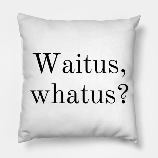 Waitus, whatus? Taskmaster motto modern font Pillow by mywanderings