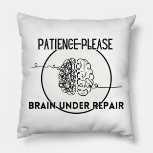 Patience Please - Brain Under Repair Pillow