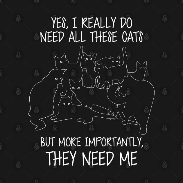 Yes I Really Need All These Cats The More Important They Need Me by newera