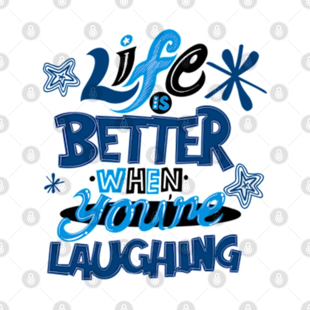 Life is better when your laughing by SAN ART STUDIO 