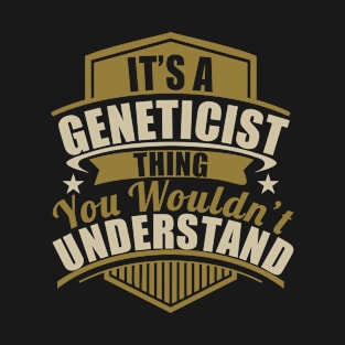 It's A GENETICIST Thing You Wouldn't Understand Funny T-Shirt