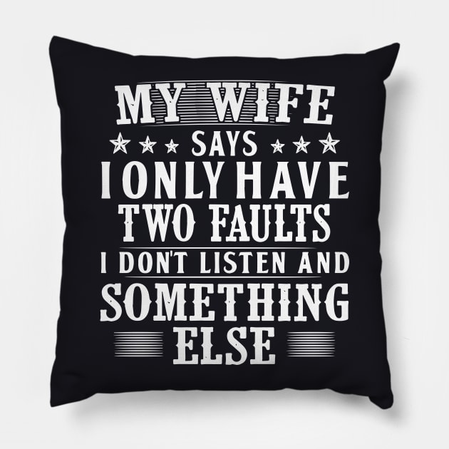 My Wife Says I Only Have Two Faults I Do Not Listen And Somethings Else Wife Pillow by dieukieu81