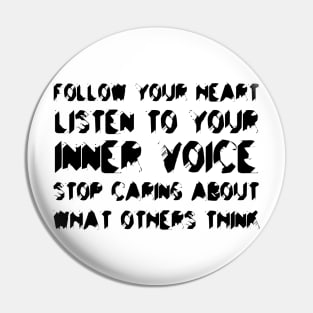 Follow Your Heart, Listen To Your Inner Voice, Stop Caring About What Others Think black Pin