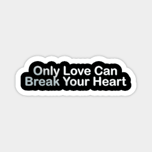 Only Love Can Break Your Heart Magnet