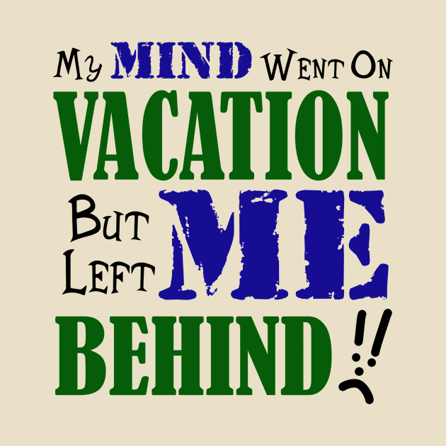 My Mind Went on Vacation But Left Me Behind by JKP2 Art