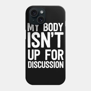 Body isn't up for discussion Phone Case