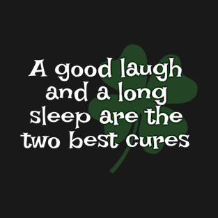 Irish Saying - A Good Laugh And A Long Sleep Are The Two Best Cures T-Shirt