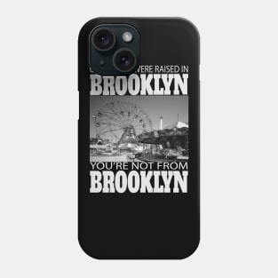 Unless You Were Raised In BROOKLYN You're Not From BROOKLYN Phone Case