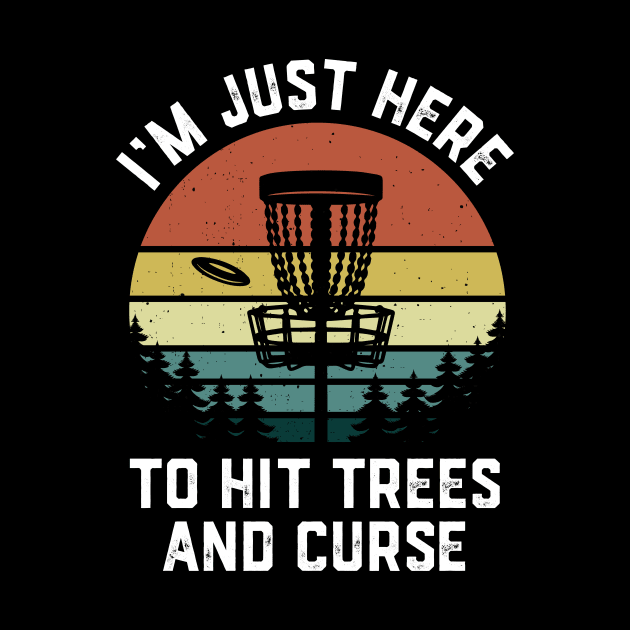 I'm Just Here To Hit Trees & Curse Funny Frisbee Disc Golf by Crazyshirtgifts