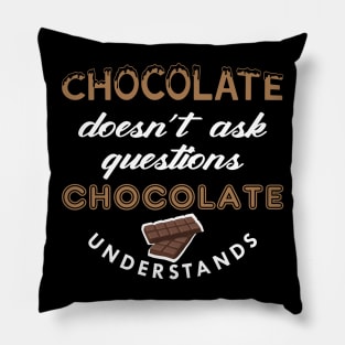 Chocolate doesn't ask questions chocolate understands Pillow