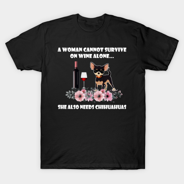 A Woman Can't Survive On Wine And Chihuahua Shirt - Chihuahua Dogs - T-Shirt