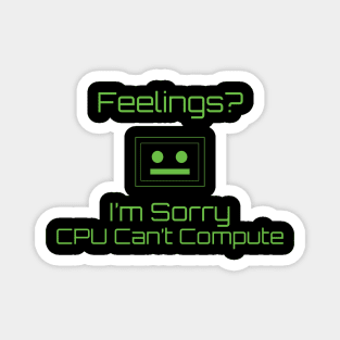 Feelings? Im sorry CPU Can't Compute Magnet