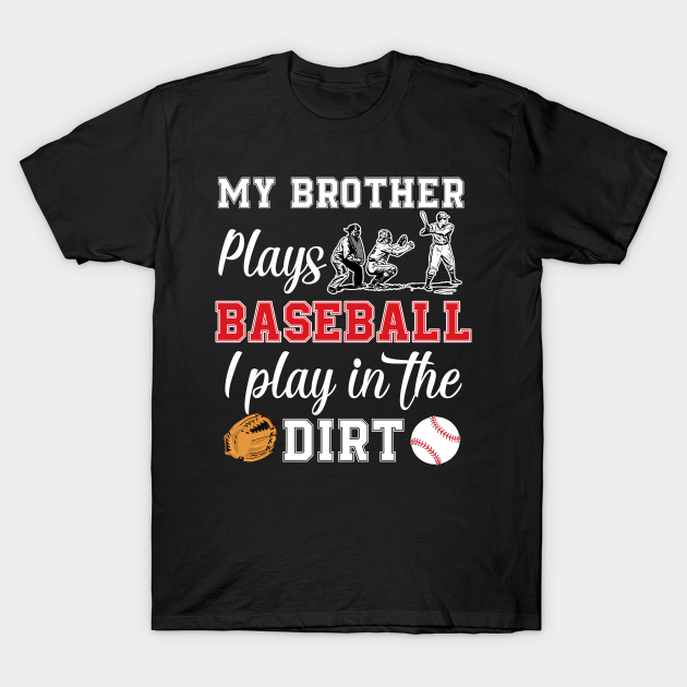 Discover My Brother Plays Baseball I Play In The Dirt - Baseball - T-Shirt