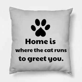 Home Is Where The Cat Runs To Greet You Pillow