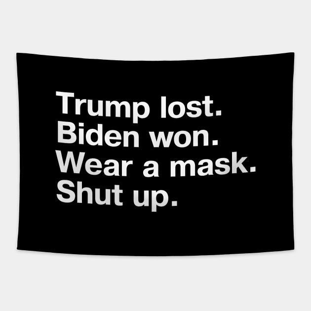 Trump lost. Biden won. Wear a mask. Shut up. Tapestry by TheBestWords