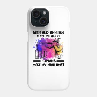 Beer And Hunting Make Me Happy Humans Make My Head Hurt Phone Case