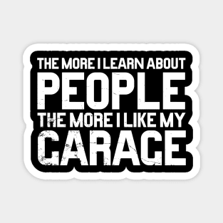 The more I know about people the more I like my garage Magnet