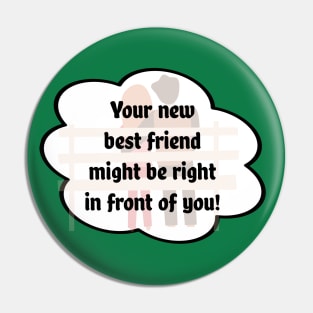 "Your new best friend might be right in front of you" Pin