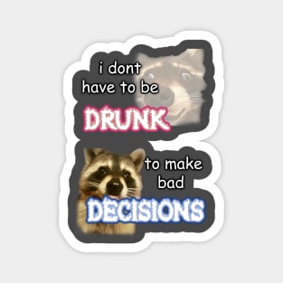 i dont need to be drunk to make bad decisions ver 1 Magnet