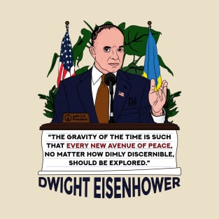 Dwight Eisenhower - The gravity of the time is such that every new avenue of peace, no matter how dimly discernible, should be explored - American patriotic Ukrainian flag T-Shirt
