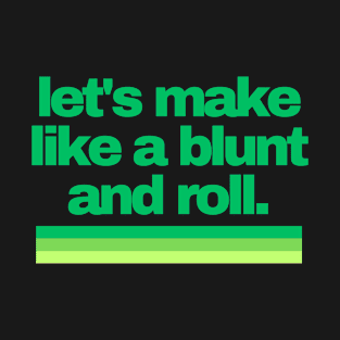 Cannabis Shirts | Funny Cannabis Shirts | Stoner Gifts | 420 Shirts | let's make like a blunt and roll T-Shirt