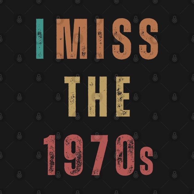 I Miss The 1970s by TeesForThee