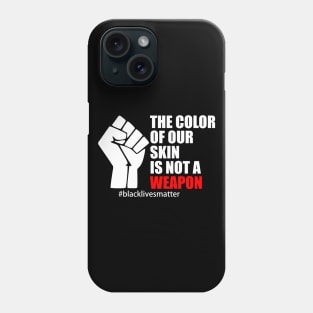 BLACK LIVES MATTER. THE COLOR OF OUR SKIN IS NOT A WEAPON Phone Case