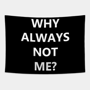 Why always me? Why always not me Tapestry